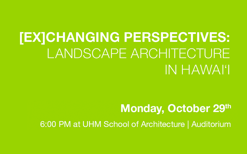 [EX]CHANGING PERSPECTIVES: Landscape Architecture in Hawai‘i