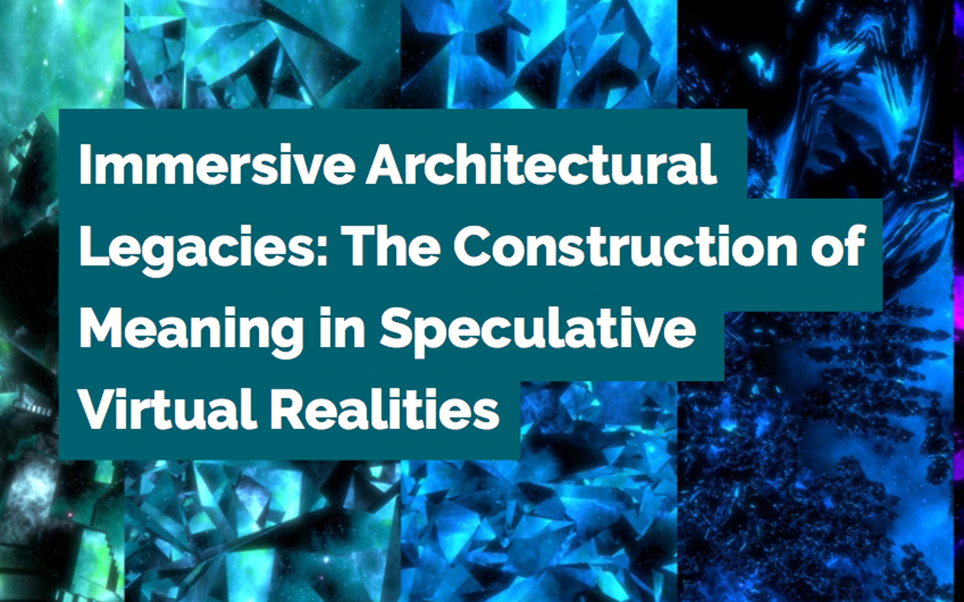 Immersive Architectural Legacies: The Construction of Meaning in Speculative Virtual Realities