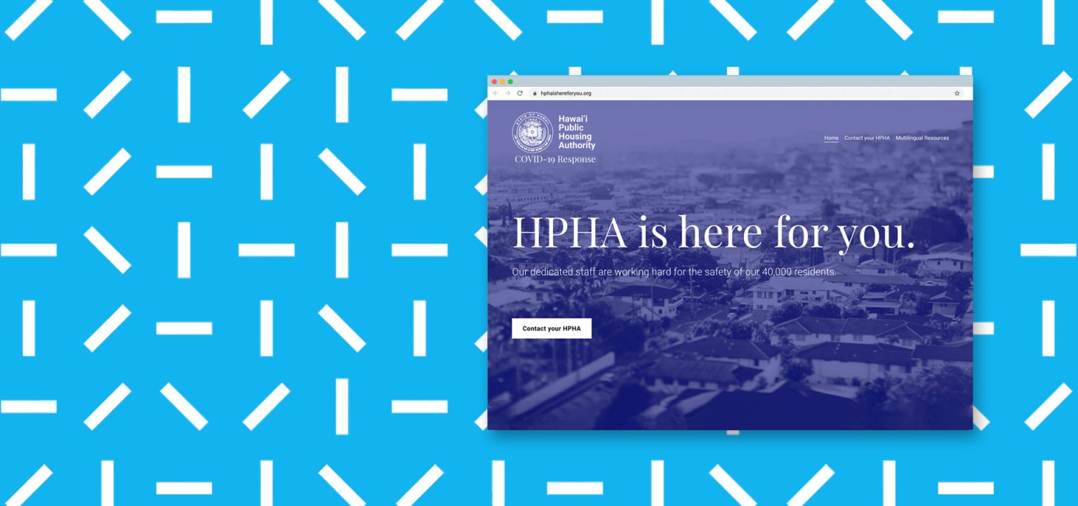 The Executive Director of the Hawaiʻi Public Housing Authority (HPHA), Hakim Ouansafi, engaged the University of Hawaiʻi Community Design Center (UHCDC) to design and launch a COVID-19 resource website for the 40,000 residents that live in HPHA housing across Hawaiʻi.